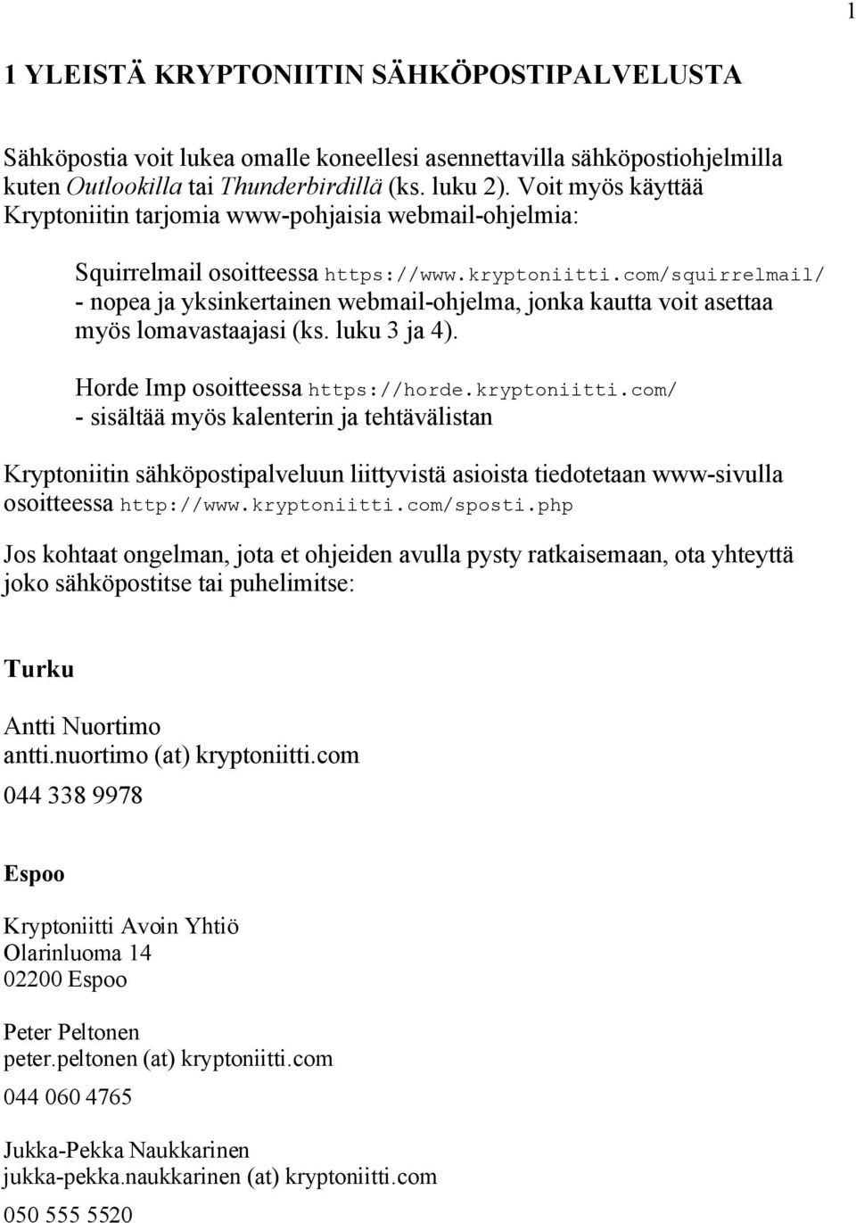 com/squirrelmail/ - nopea ja yksinkertainen webmail-ohjelma, jonka kautta voit asettaa myös lomavastaajasi (ks. luku 3 ja 4). Horde Imp osoitteessa https://horde.kryptoniitti.