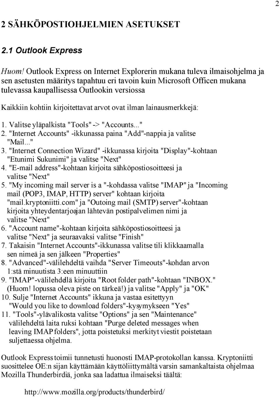 kohtiin kirjoitettavat arvot ovat ilman lainausmerkkejä: 1. Valitse yläpalkista "Tools" -> "Accounts..." 2. "Internet Accounts" -ikkunassa paina "Add"-nappia ja valitse "Mail..." 3.