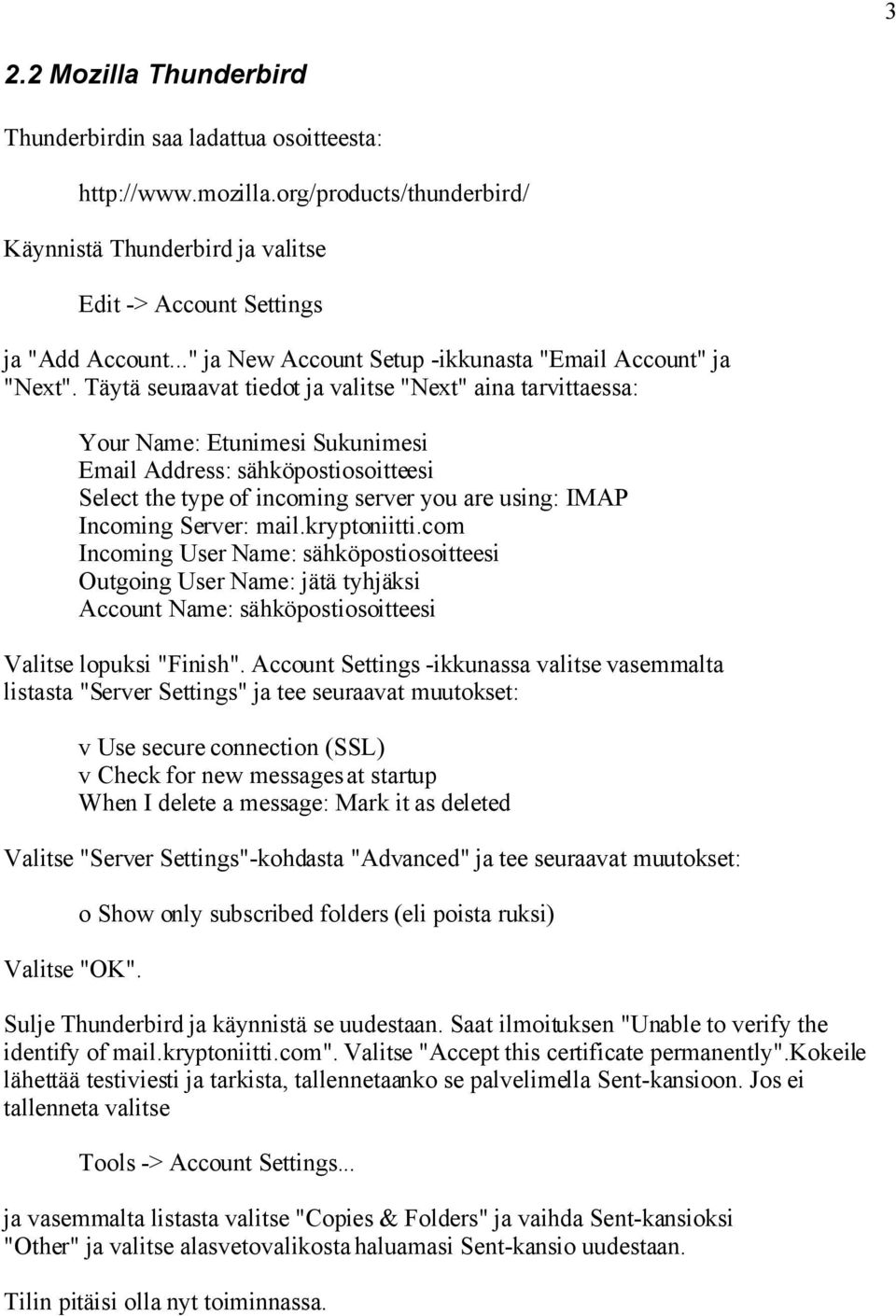 Täytä seuraavat tiedot ja valitse "Next" aina tarvittaessa: Your Name: Etunimesi Sukunimesi Email Address: sähköpostiosoitteesi Select the type of incoming server you are using: IMAP Incoming Server: