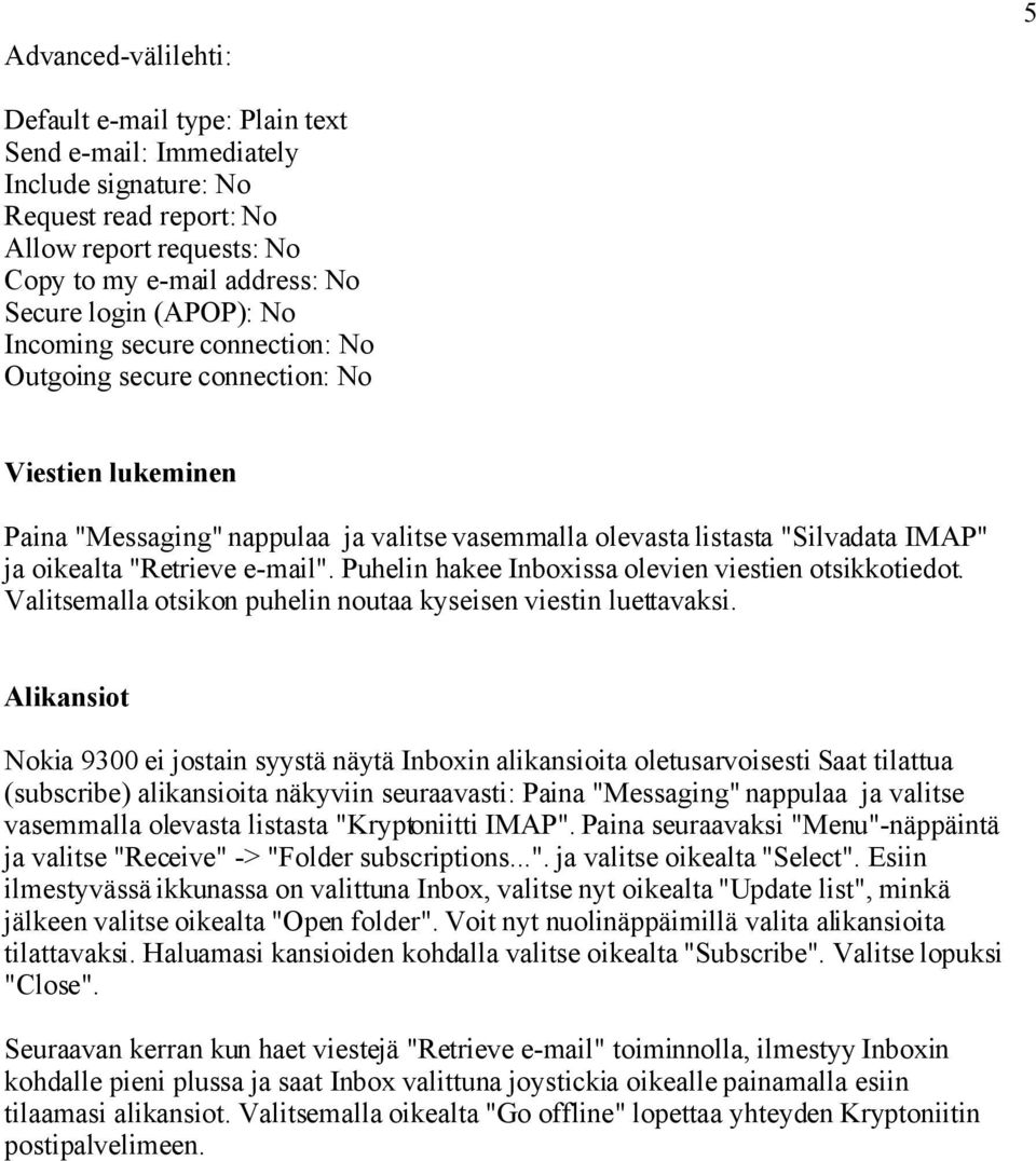 e-mail". Puhelin hakee Inboxissa olevien viestien otsikkotiedot. Valitsemalla otsikon puhelin noutaa kyseisen viestin luettavaksi.