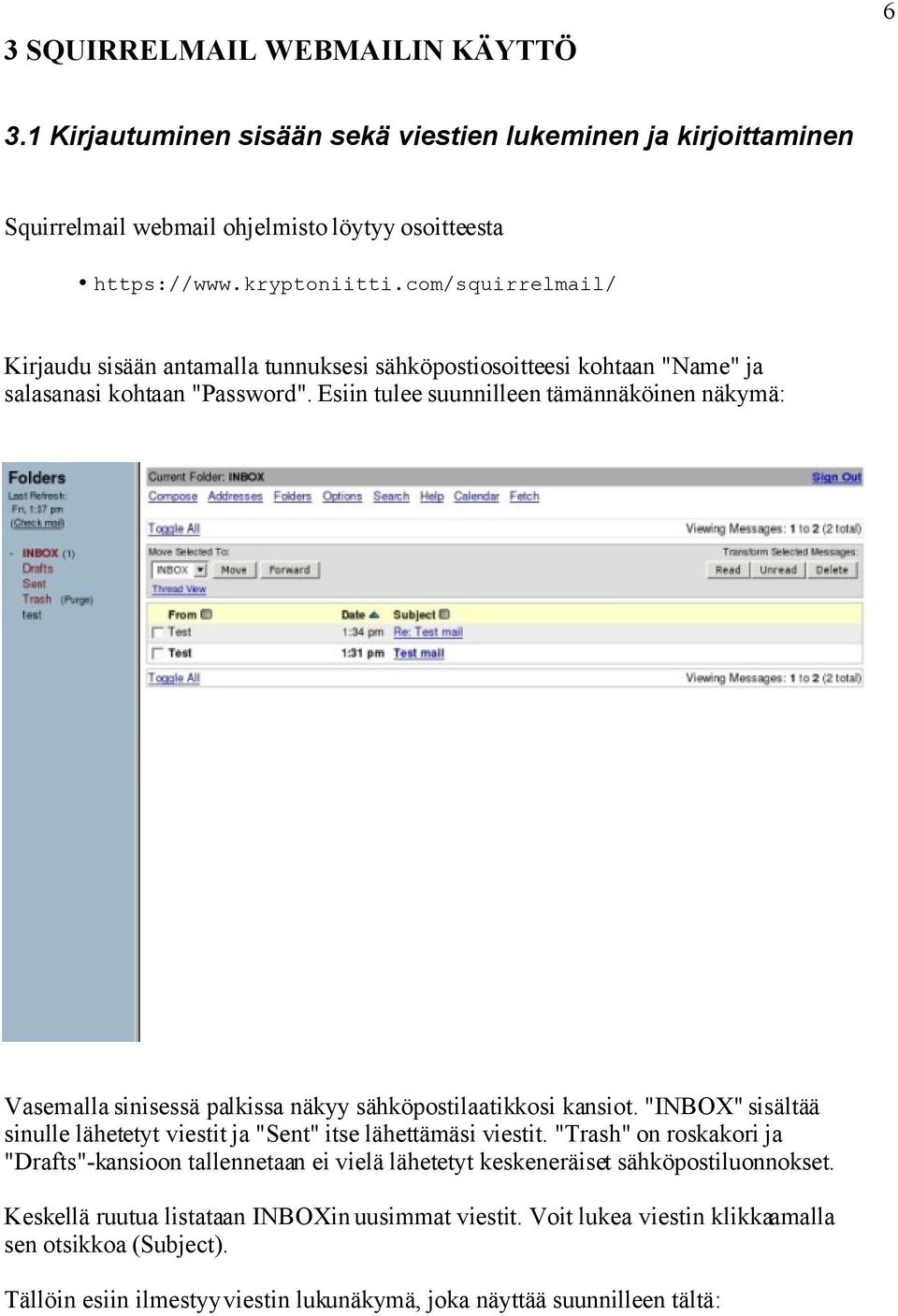 Esiin tulee suunnilleen tämännäköinen näkymä: Vasemalla sinisessä palkissa näkyy sähköpostilaatikkosi kansiot. "INBOX" sisältää sinulle lähetetyt viestit ja "Sent" itse lähettämäsi viestit.