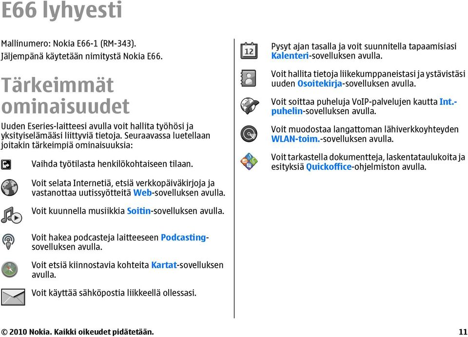 Seuraavassa luetellaan joitakin tärkeimpiä ominaisuuksia: Vaihda työtilasta henkilökohtaiseen tilaan. Pysyt ajan tasalla ja voit suunnitella tapaamisiasi Kalenteri-sovelluksen avulla.