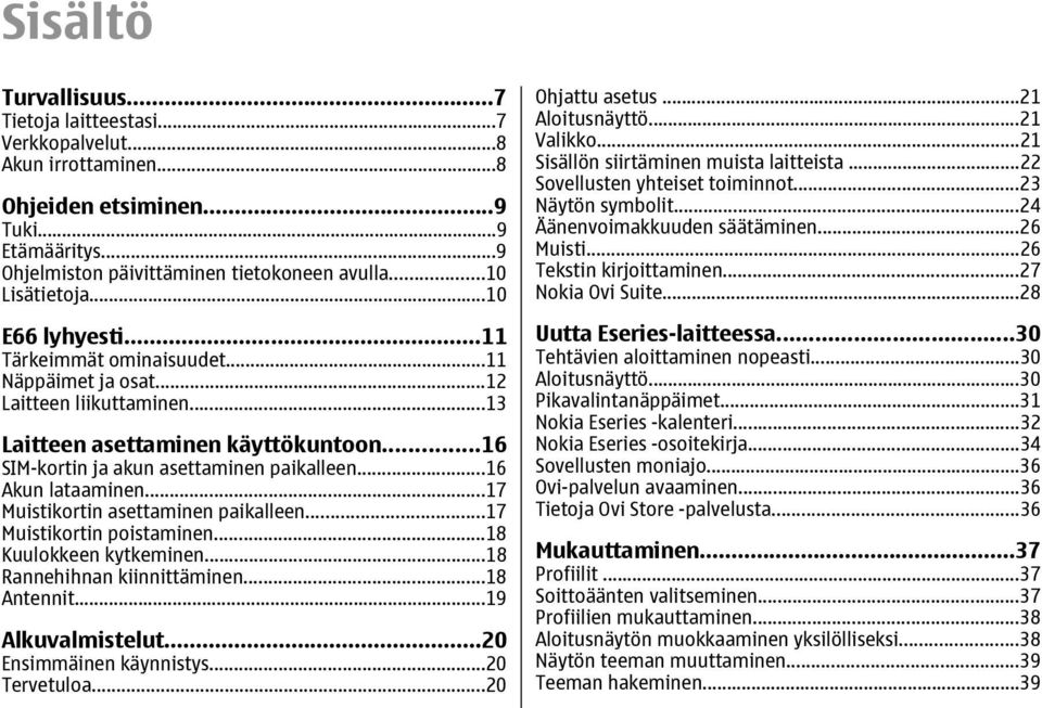 ..16 Akun lataaminen...17 Muistikortin asettaminen paikalleen...17 Muistikortin poistaminen...18 Kuulokkeen kytkeminen...18 Rannehihnan kiinnittäminen...18 Antennit...19 Alkuvalmistelut.