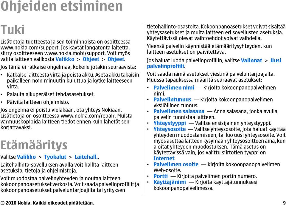 Aseta akku takaisin paikalleen noin minuutin kuluttua ja kytke laitteeseen virta. Palauta alkuperäiset tehdasasetukset. Päivitä laitteen ohjelmisto.