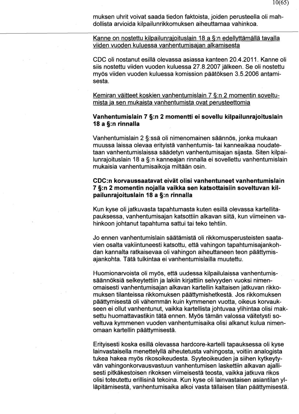 Kanne oli siis nostettu viiden vuoden kuluessa 27.8.2007 jälkeen. Se oli nostettu myös viiden vuoden kuluessa komission päätöksen 3.5.2006 antamisesta.