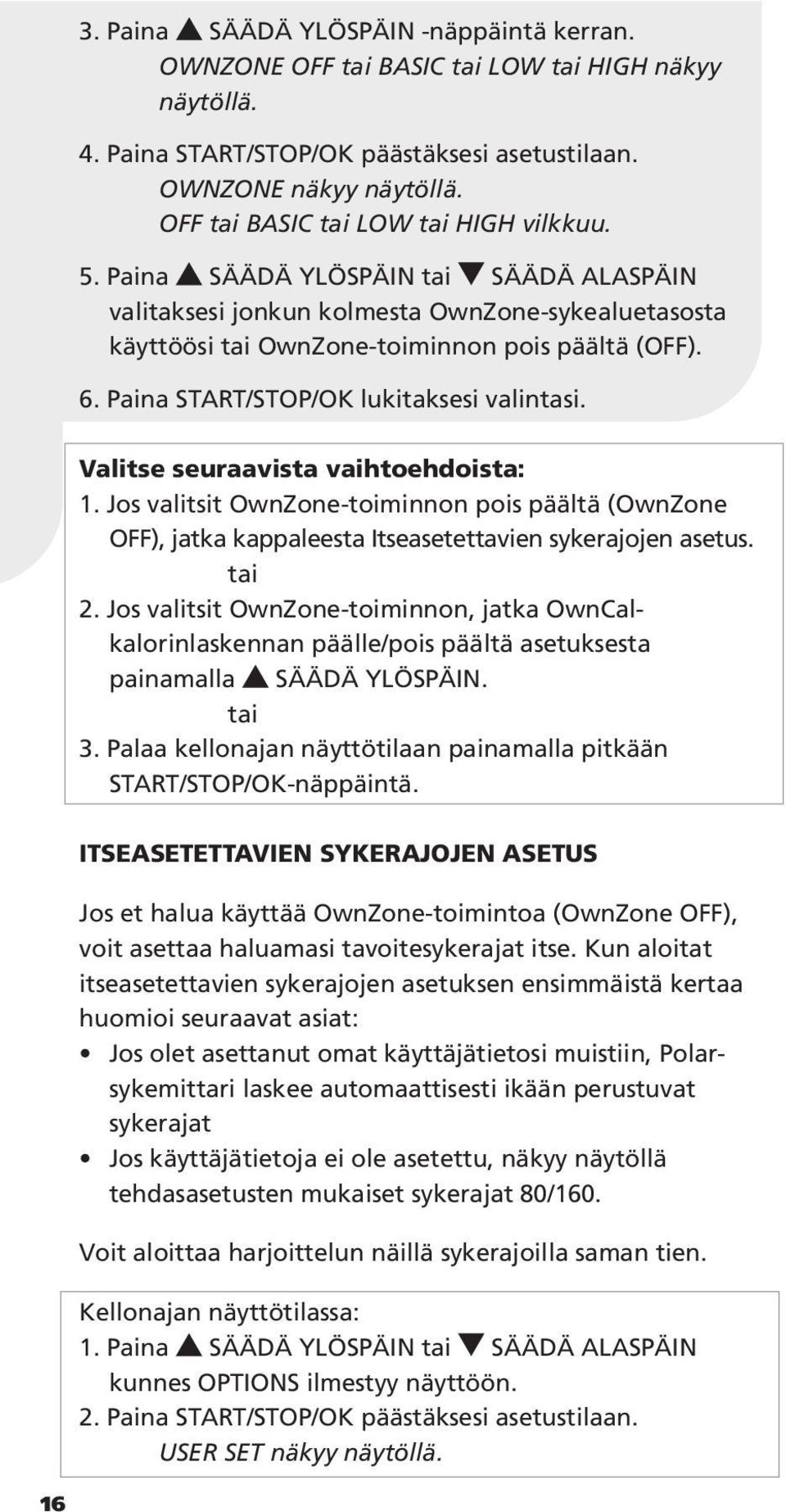 Paina START/STOP/OK lukitaksesi valintasi. Valitse seuraavista vaihtoehdoista: 1. Jos valitsit OwnZone-toiminnon pois päältä (OwnZone OFF), jatka kappaleesta Itseasetettavien sykerajojen asetus.