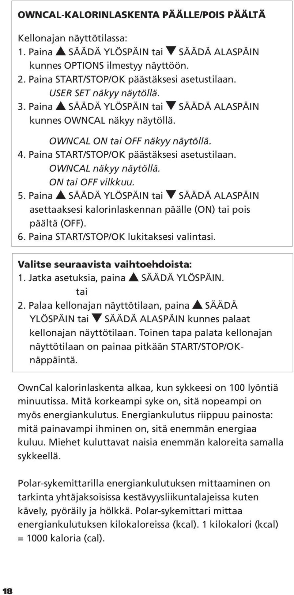 OWNCAL näkyy näytöllä. ON tai OFF vilkkuu. 5. Paina SÄÄDÄ YLÖSPÄIN tai SÄÄDÄ ALASPÄIN asettaaksesi kalorinlaskennan päälle (ON) tai pois päältä (OFF). 6. Paina START/STOP/OK lukitaksesi valintasi.