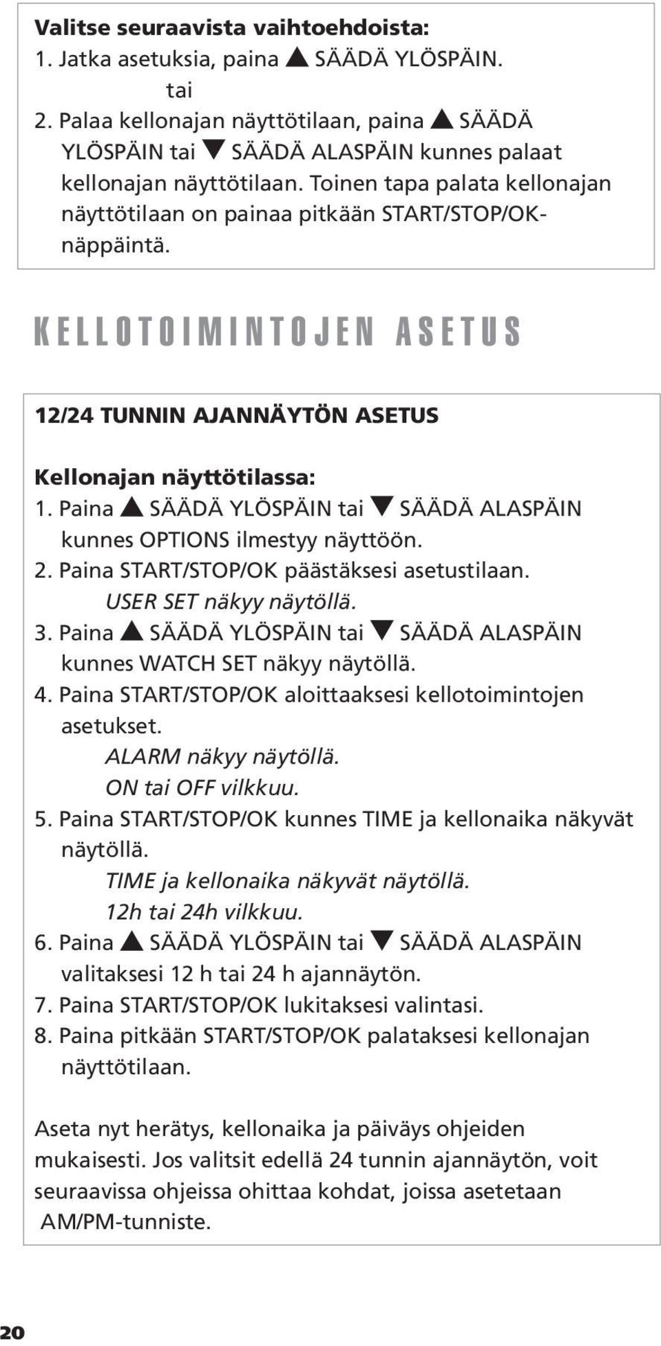 Paina SÄÄDÄ YLÖSPÄIN tai SÄÄDÄ ALASPÄIN kunnes OPTIONS ilmestyy näyttöön. 2. Paina START/STOP/OK päästäksesi asetustilaan. USER SET näkyy näytöllä. 3.