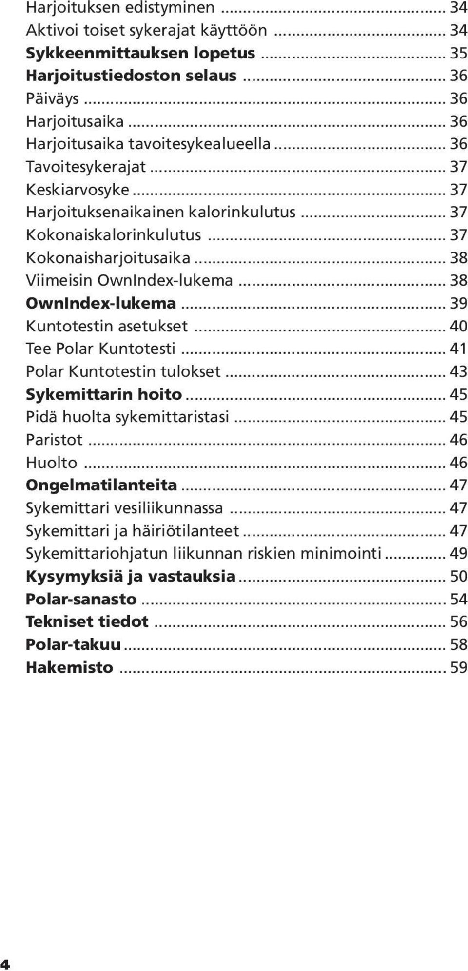 .. 38 Viimeisin OwnIndex-lukema... 38 OwnIndex-lukema... 39 Kuntotestin asetukset... 40 Tee Polar Kuntotesti... 41 Polar Kuntotestin tulokset... 43 Sykemittarin hoito... 45 Pidä huolta sykemittaristasi.