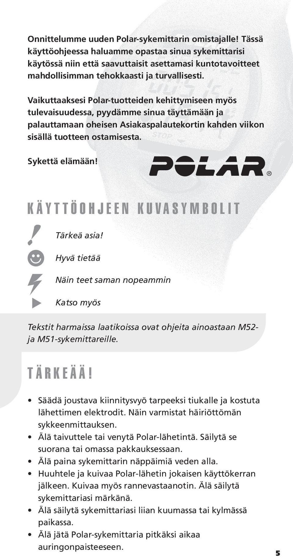 Vaikuttaaksesi Polar-tuotteiden kehittymiseen myös tulevaisuudessa, pyydämme sinua täyttämään ja palauttamaan oheisen Asiakaspalautekortin kahden viikon sisällä tuotteen ostamisesta. Sykettä elämään!