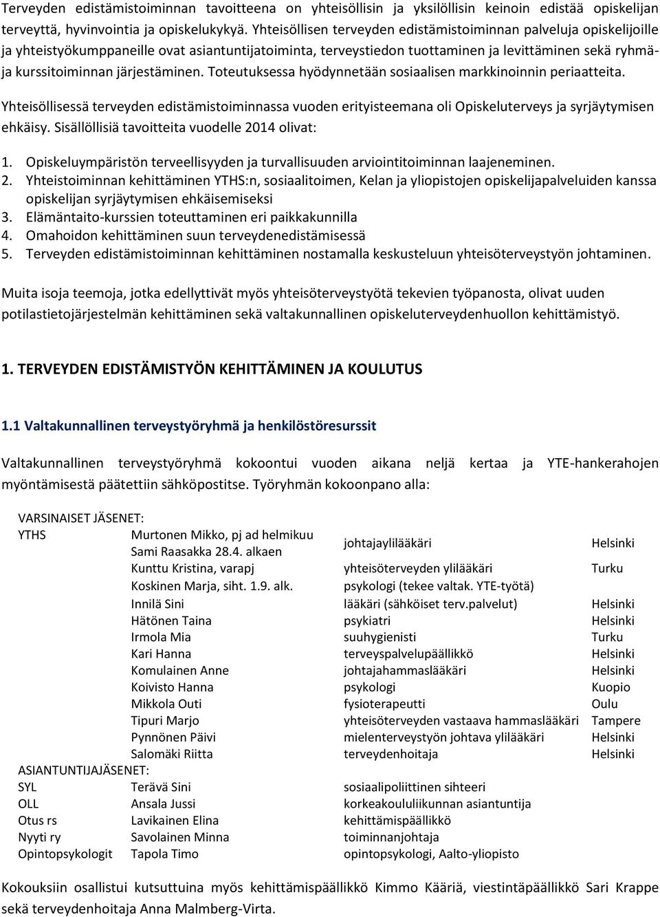 järjestäminen. Toteutuksessa hyödynnetään sosiaalisen markkinoinnin periaatteita. Yhteisöllisessä terveyden edistämistoiminnassa vuoden erityisteemana oli Opiskeluterveys ja syrjäytymisen ehkäisy.