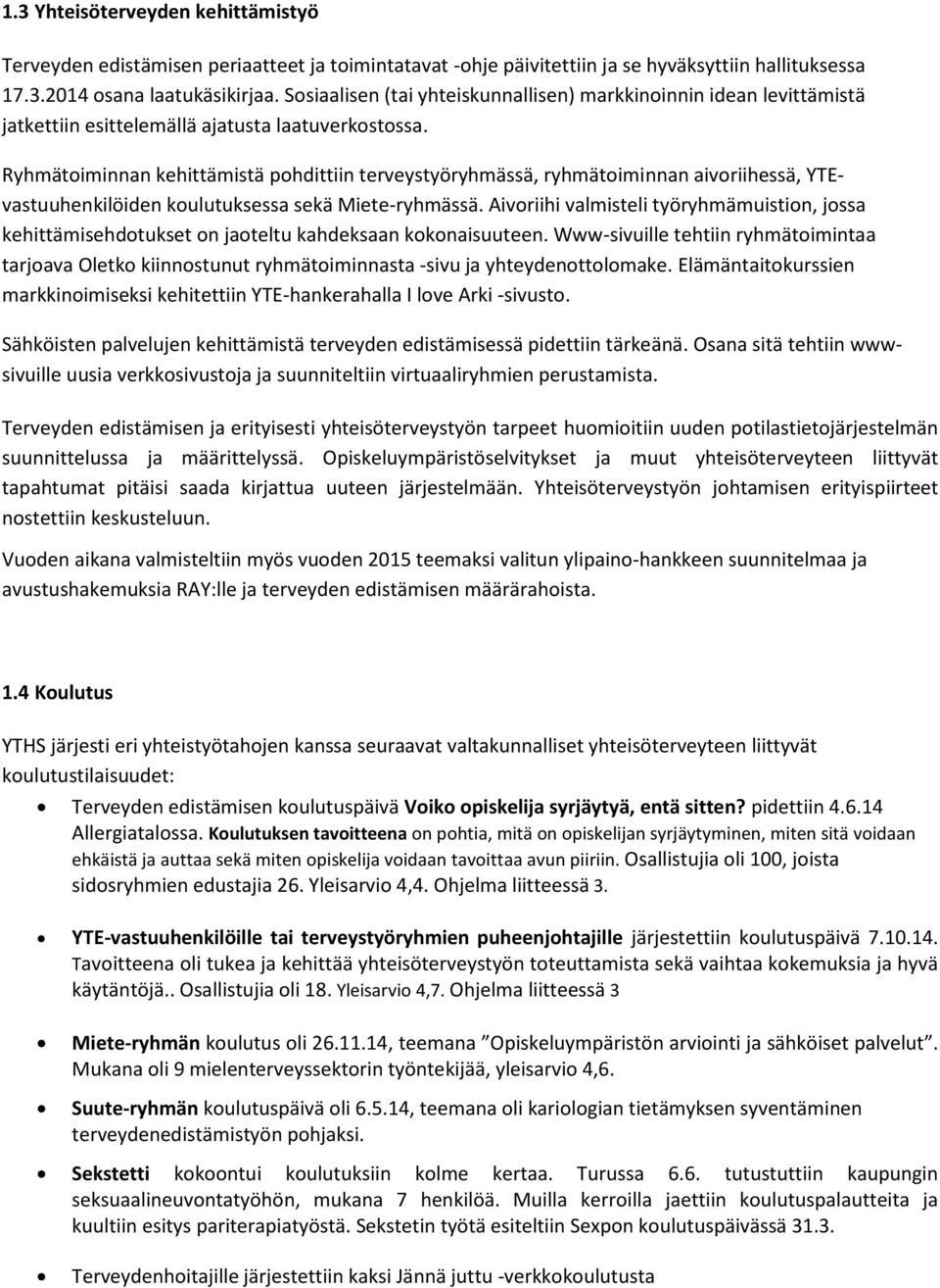 Ryhmätoiminnan kehittämistä pohdittiin terveystyöryhmässä, ryhmätoiminnan aivoriihessä, YTEvastuuhenkilöiden koulutuksessa sekä Miete-ryhmässä.