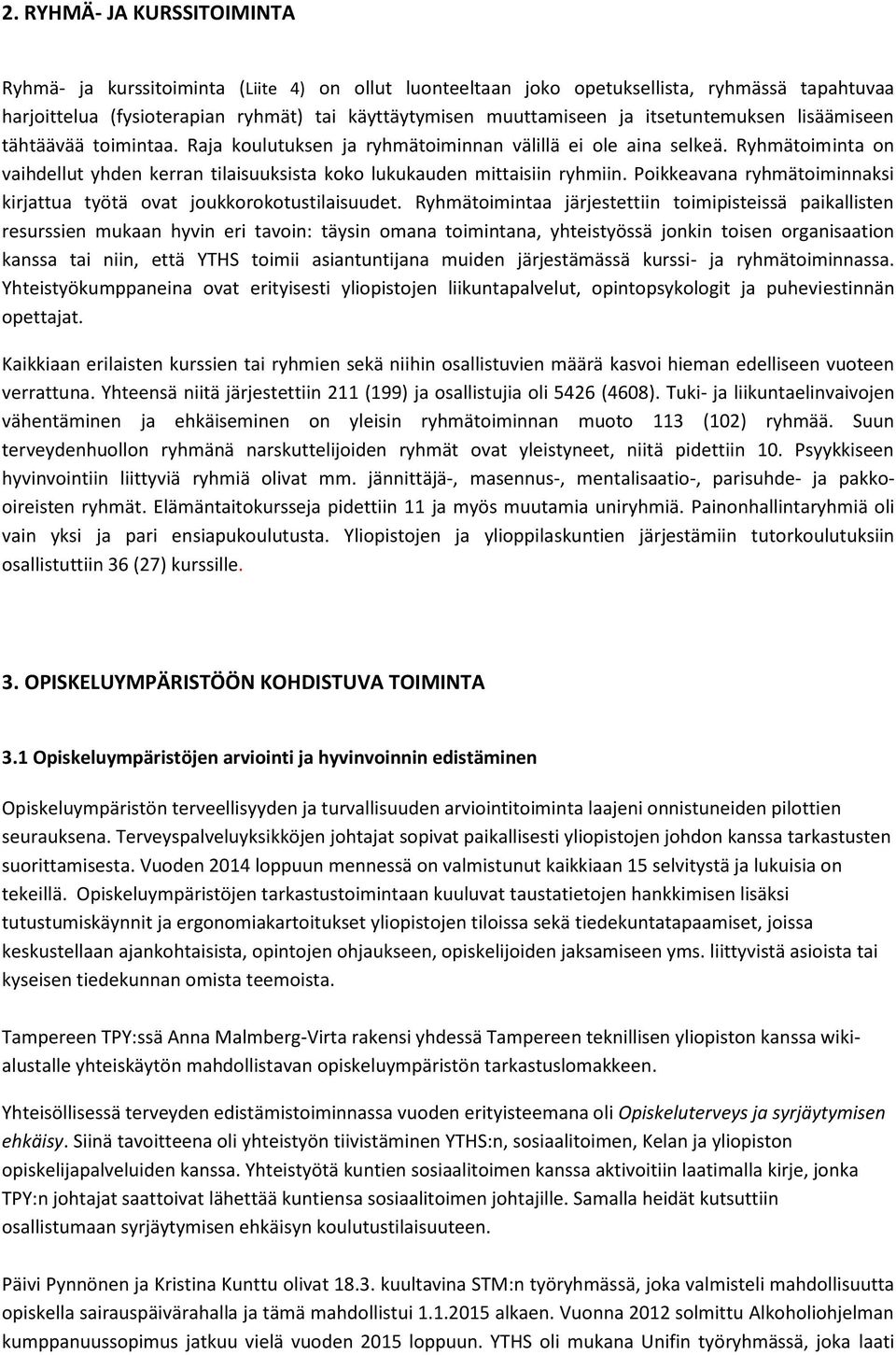 Ryhmätoiminta on vaihdellut yhden kerran tilaisuuksista koko lukukauden mittaisiin ryhmiin. Poikkeavana ryhmätoiminnaksi kirjattua työtä ovat joukkorokotustilaisuudet.