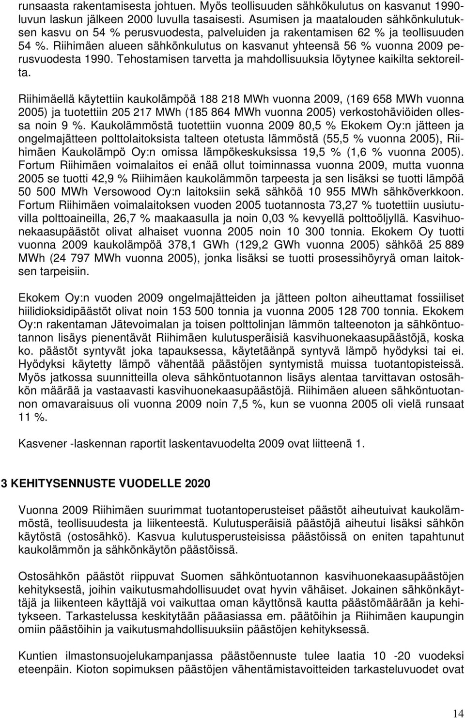 Riihimäen alueen sähkönkulutus on kasvanut yhteensä 56 % vuonna 2009 perusvuodesta 1990. Tehostamisen tarvetta ja mahdollisuuksia löytynee kaikilta sektoreilta.