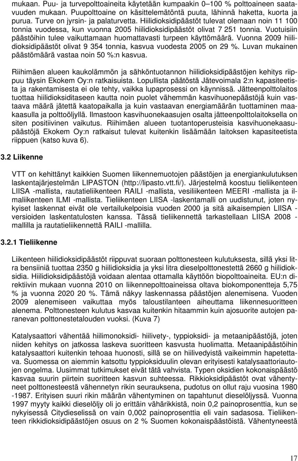 Vuotuisiin päästöihin tulee vaikuttamaan huomattavasti turpeen käyttömäärä. Vuonna 2009 hiilidioksidipäästöt olivat 9 354 tonnia, kasvua vuodesta 2005 on 29 %.