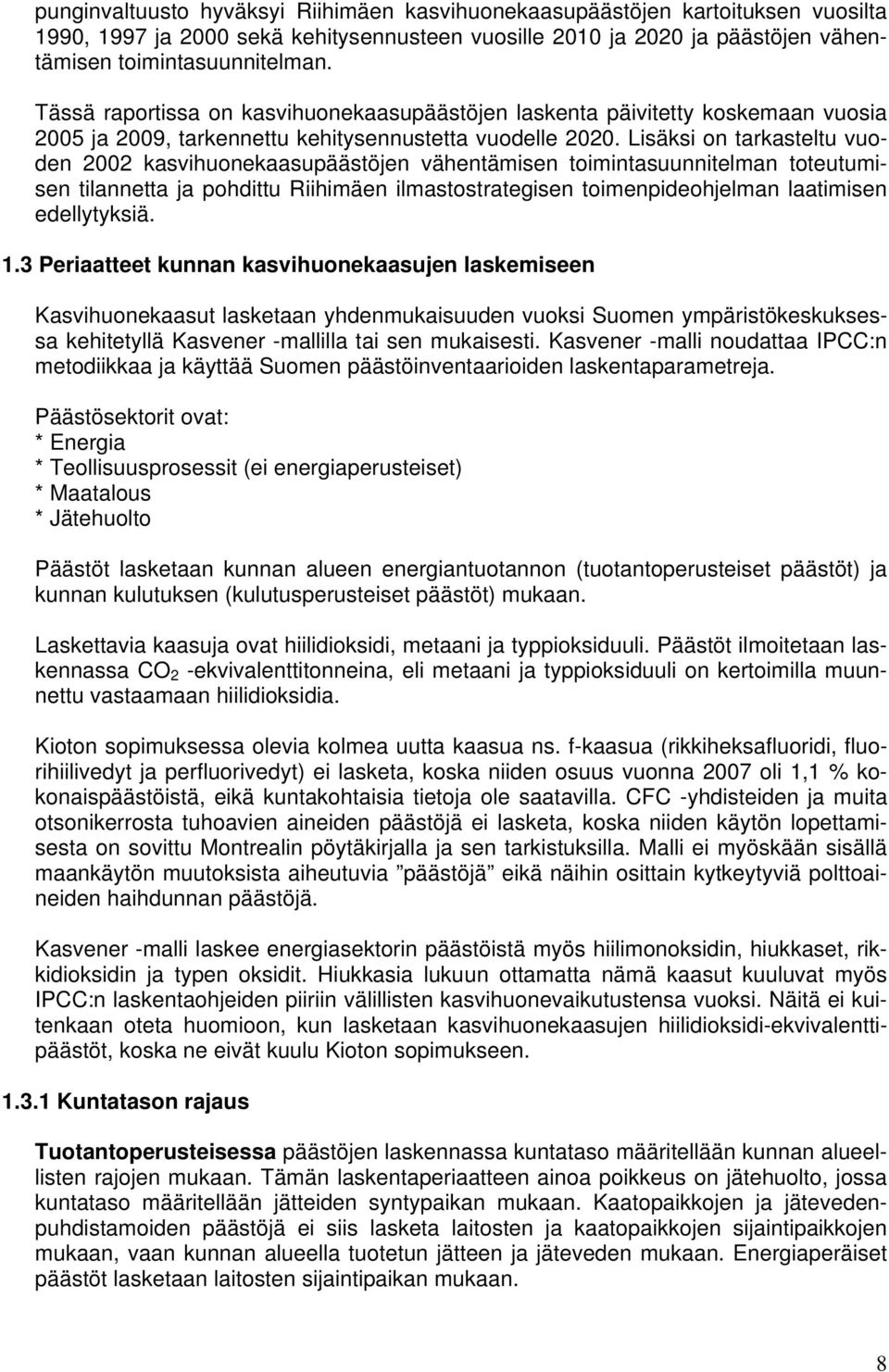 Lisäksi on tarkasteltu vuoden 2002 kasvihuonekaasupäästöjen vähentämisen toimintasuunnitelman toteutumisen tilannetta ja pohdittu Riihimäen ilmastostrategisen toimenpideohjelman laatimisen