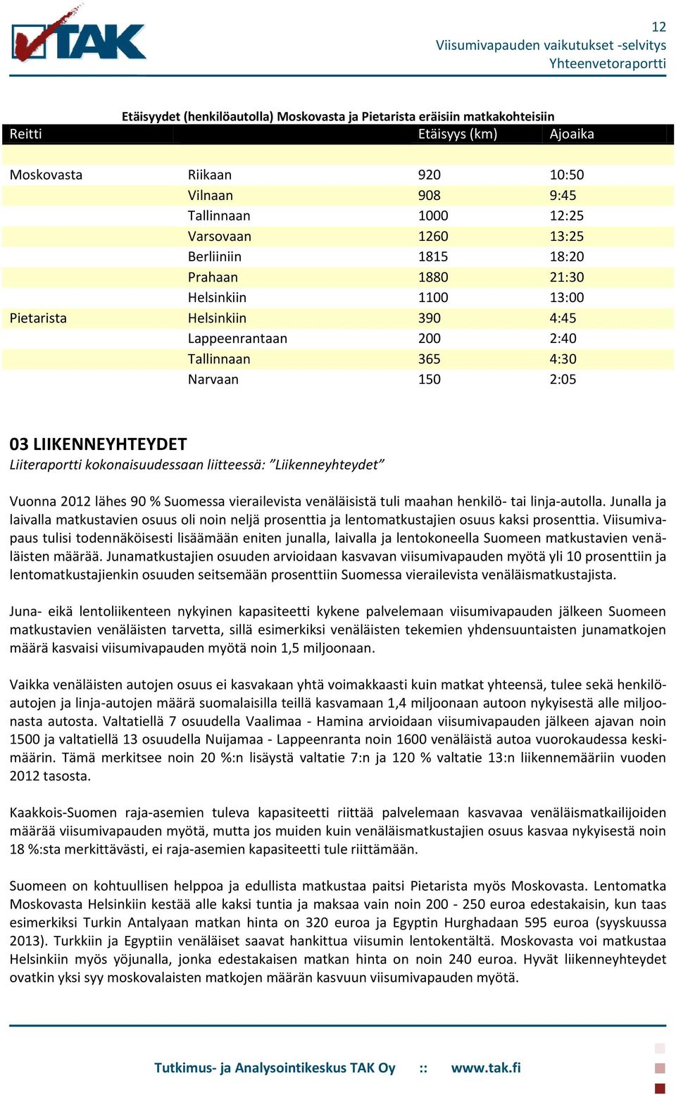 kokonaisuudessaan liitteessä: Liikenneyhteydet Vuonna 2012 lähes 90 % Suomessa vierailevista venäläisistä tuli maahan henkilö- tai linja-autolla.