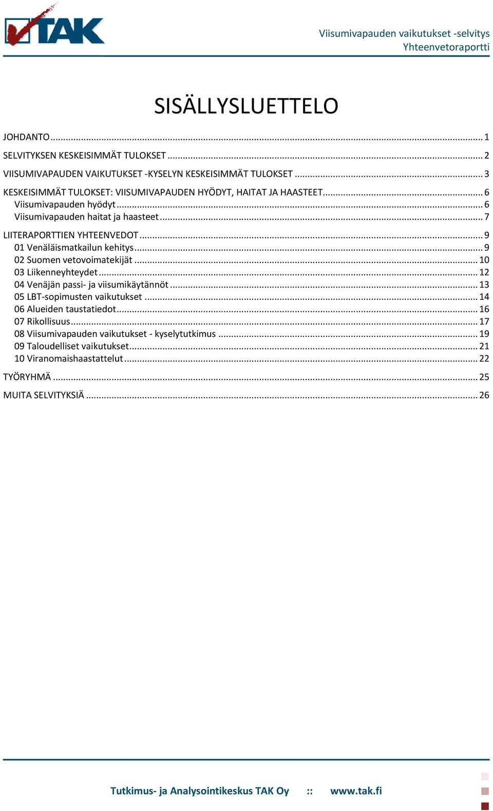 .. 9 01 Venäläismatkailun kehitys... 9 02 Suomen vetovoimatekijät... 10 03 Liikenneyhteydet... 12 04 Venäjän passi- ja viisumikäytännöt... 13 05 LBT-sopimusten vaikutukset.