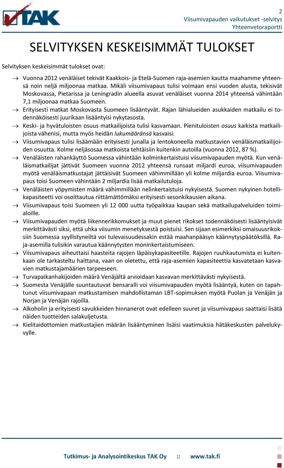 Erityisesti matkat Moskovasta Suomeen lisääntyvät. Rajan lähialueiden asukkaiden matkailu ei todennäköisesti juurikaan lisääntyisi nykytasosta.