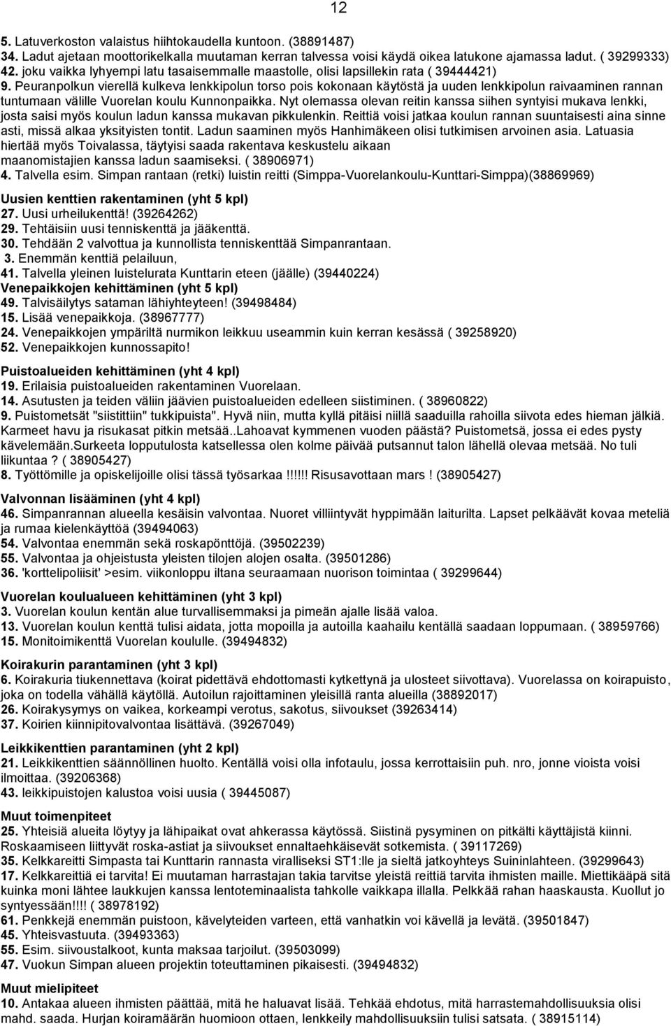 Peuranpolkun vierellä kulkeva lenkkipolun torso pois kokonaan käytöstä ja uuden lenkkipolun raivaaminen rannan tuntumaan välille Vuorelan koulu Kunnonpaikka.