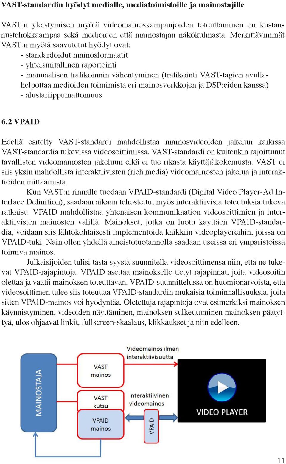 Merkittävimmät VAST:n myötä saavutetut hyödyt ovat: - standardoidut mainosformaatit - yhteismitallinen raportointi - manuaalisen trafikoinnin vähentyminen (trafikointi VAST-tagien avullahelpottaa