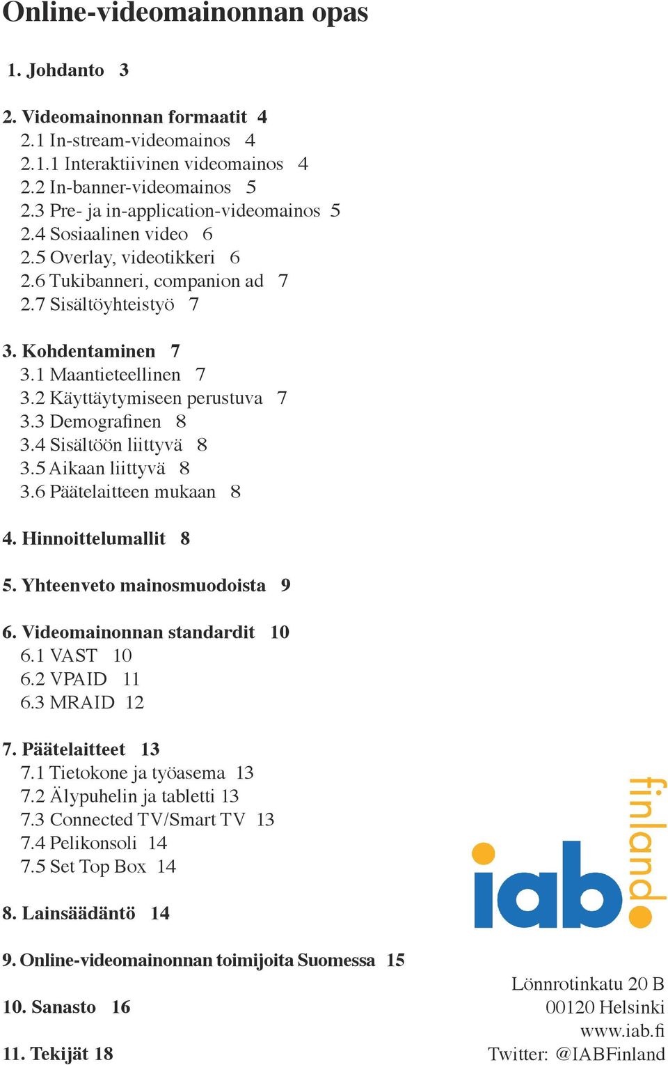 2 Käyttäytymiseen perustuva 7 3.3 Demografinen 8 3.4 Sisältöön liittyvä 8 3.5 Aikaan liittyvä 8 3.6 Päätelaitteen mukaan 8 4. Hinnoittelumallit 8 5. Yhteenveto mainosmuodoista 9 6.