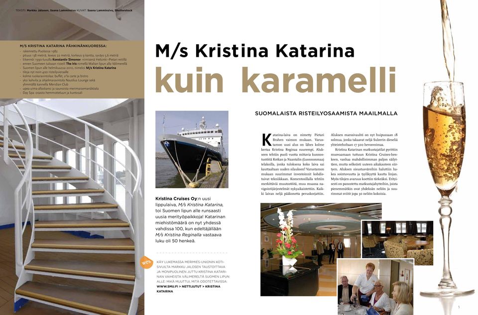 lipun alle helmikuussa 2010, nimeksi M/s Kristina Katarina - tiloja nyt noin 400 risteilyvieraalle - kolme ruokaravintolaa: buffet, a la carte ja bistro - yksi kahvila ja ohjelmaravintola Nautilus