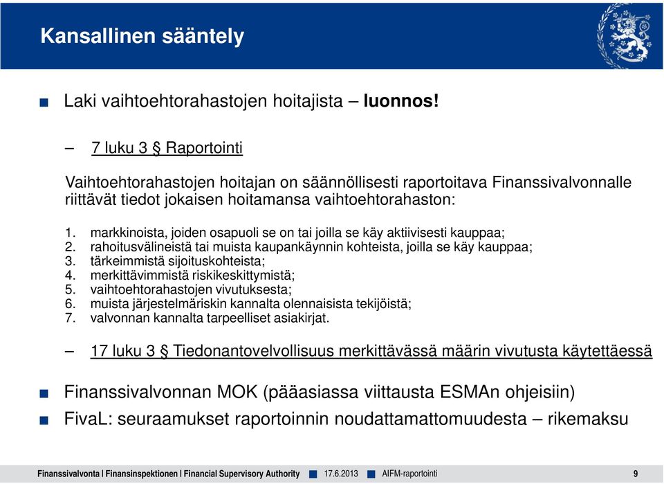 markkinoista, joiden osapuoli se on tai joilla se käy aktiivisesti kauppaa; 2. rahoitusvälineistä tai muista kaupankäynnin kohteista, joilla se käy kauppaa; 3. tärkeimmistä sijoituskohteista; 4.