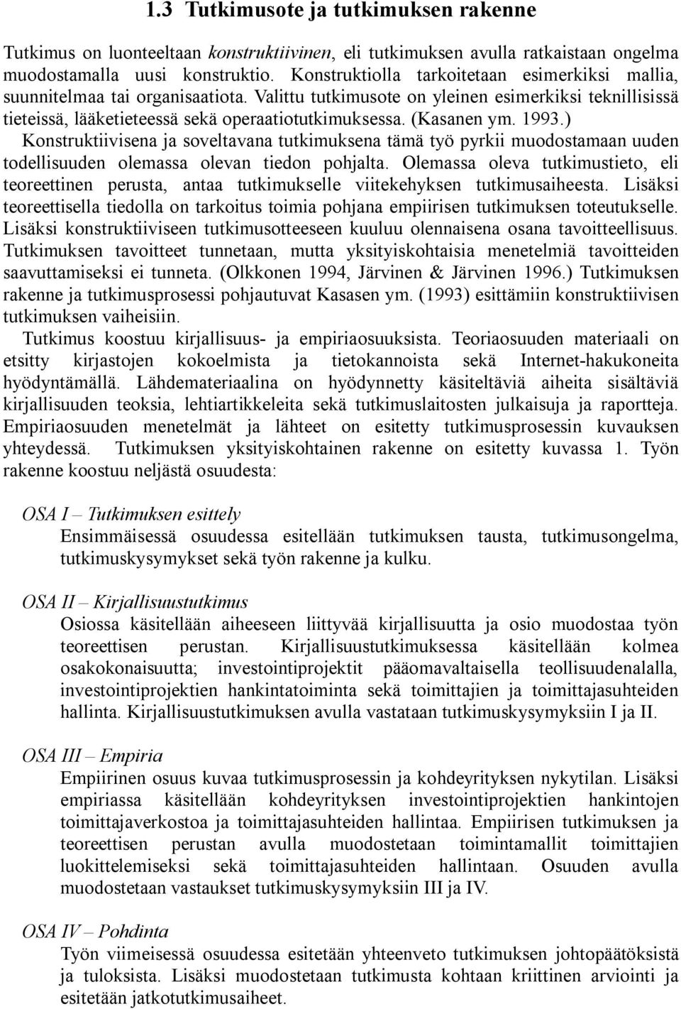 (Kasanen ym. 1993.) Konstruktiivisena ja soveltavana tutkimuksena tämä työ pyrkii muodostamaan uuden todellisuuden olemassa olevan tiedon pohjalta.