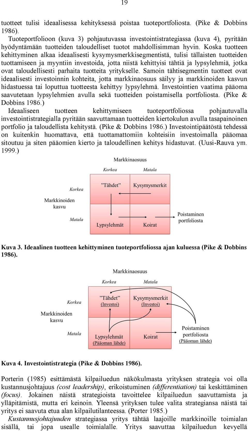 Koska tuotteen kehittyminen alkaa ideaalisesti kysymysmerkkisegmentistä, tulisi tällaisten tuotteiden tuottamiseen ja myyntiin investoida, jotta niistä kehittyisi tähtiä ja lypsylehmiä, jotka ovat