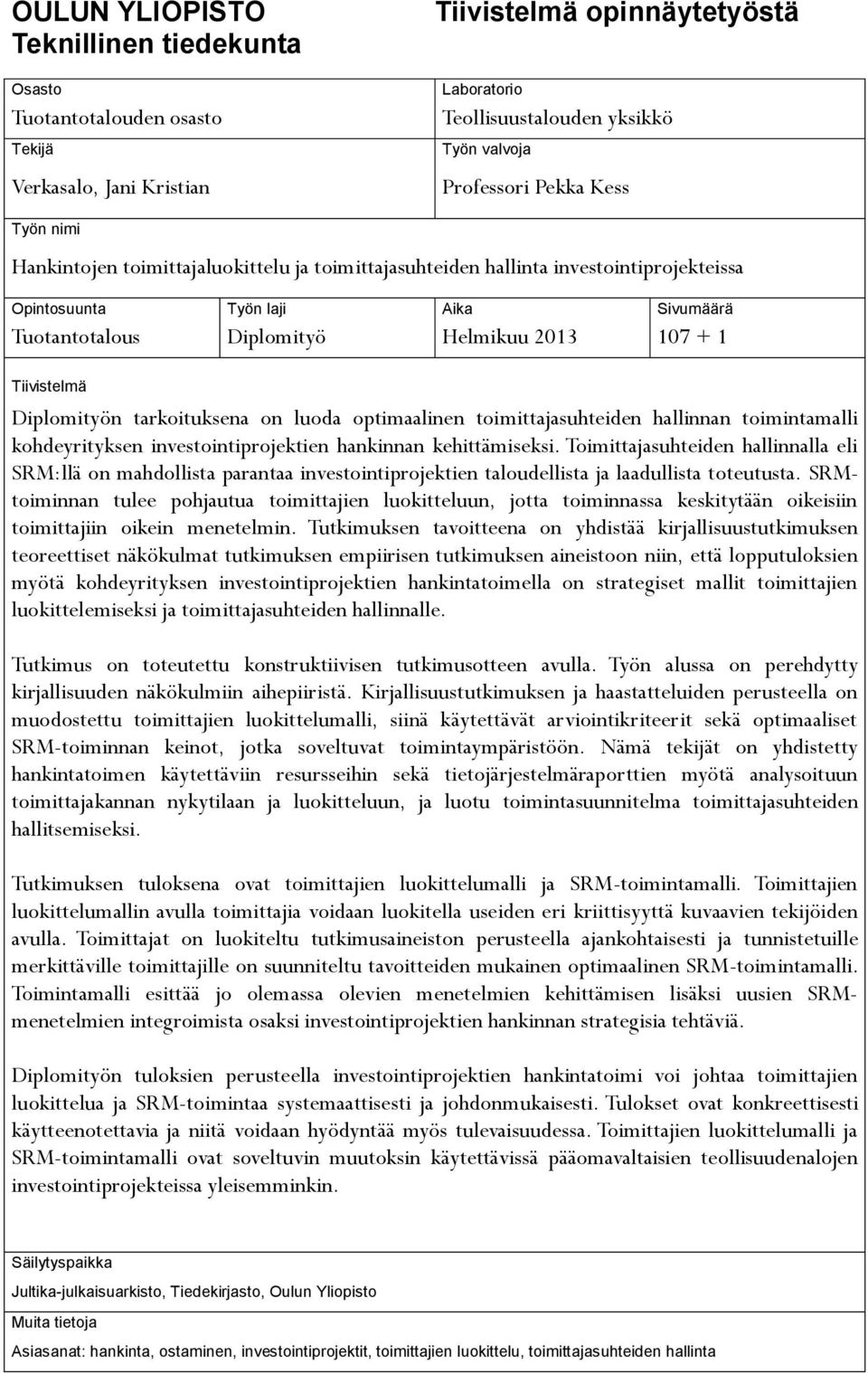 Tiivistelmä Diplomityön tarkoituksena on luoda optimaalinen toimittajasuhteiden hallinnan toimintamalli kohdeyrityksen investointiprojektien hankinnan kehittämiseksi.