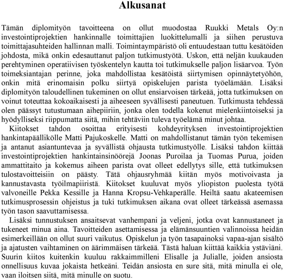 Uskon, että neljän kuukauden perehtyminen operatiivisen työskentelyn kautta toi tutkimukselle paljon lisäarvoa.