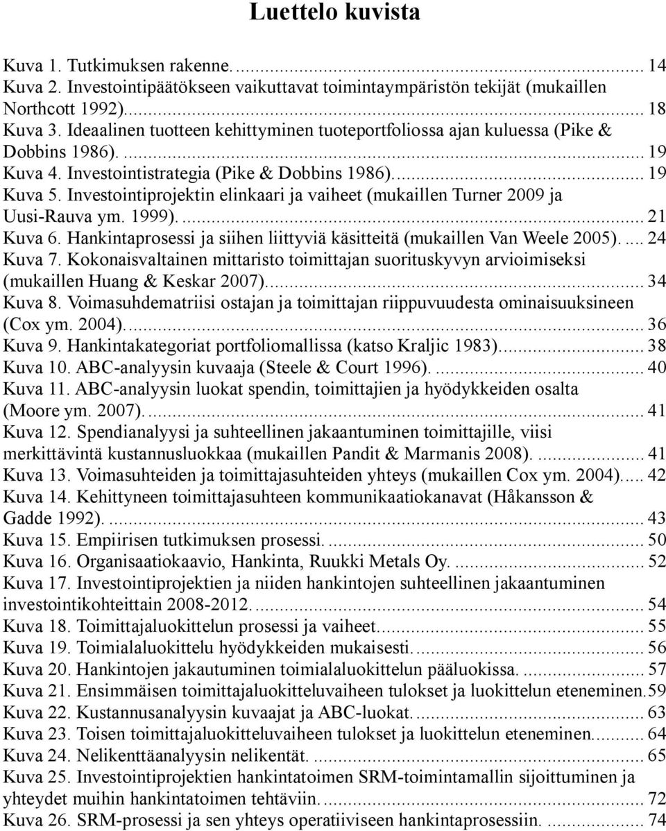 Investointiprojektin elinkaari ja vaiheet (mukaillen Turner 2009 ja Uusi-Rauva ym. 1999).... 21 Kuva 6. Hankintaprosessi ja siihen liittyviä käsitteitä (mukaillen Van Weele 2005).... 24 Kuva 7.