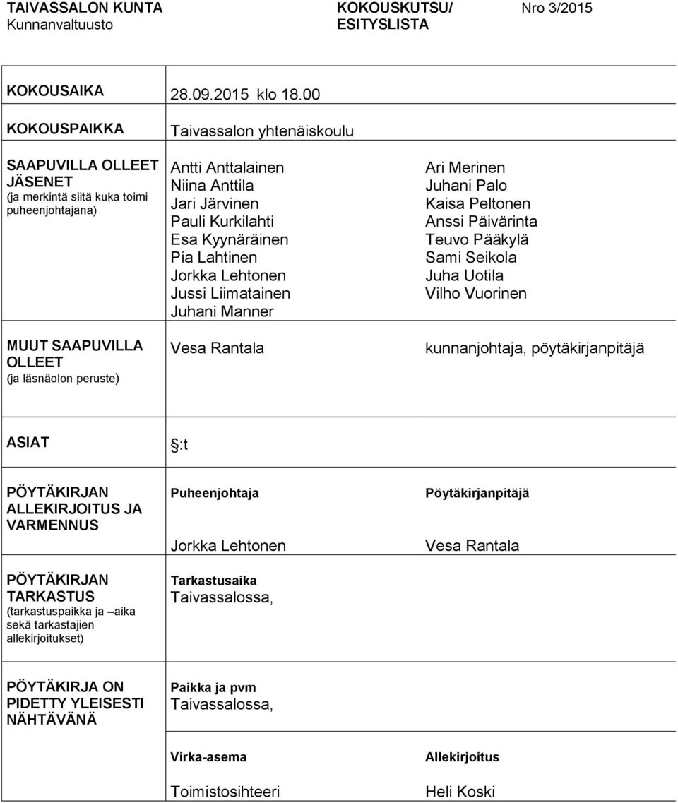 Järvinen Pauli Kurkilahti Esa Kyynäräinen Pia Lahtinen Jorkka Lehtonen Jussi Liimatainen Juhani Manner Vesa Rantala Ari Merinen Juhani Palo Kaisa Peltonen Anssi Päivärinta Teuvo Pääkylä Sami Seikola