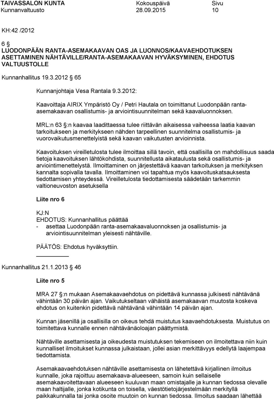 MRL:n 63 :n kaavaa laadittaessa tulee riittävän aikaisessa vaiheessa laatia kaavan tarkoitukseen ja merkitykseen nähden tarpeellinen suunnitelma osallistumis- ja vuorovaikutusmenettelyistä sekä