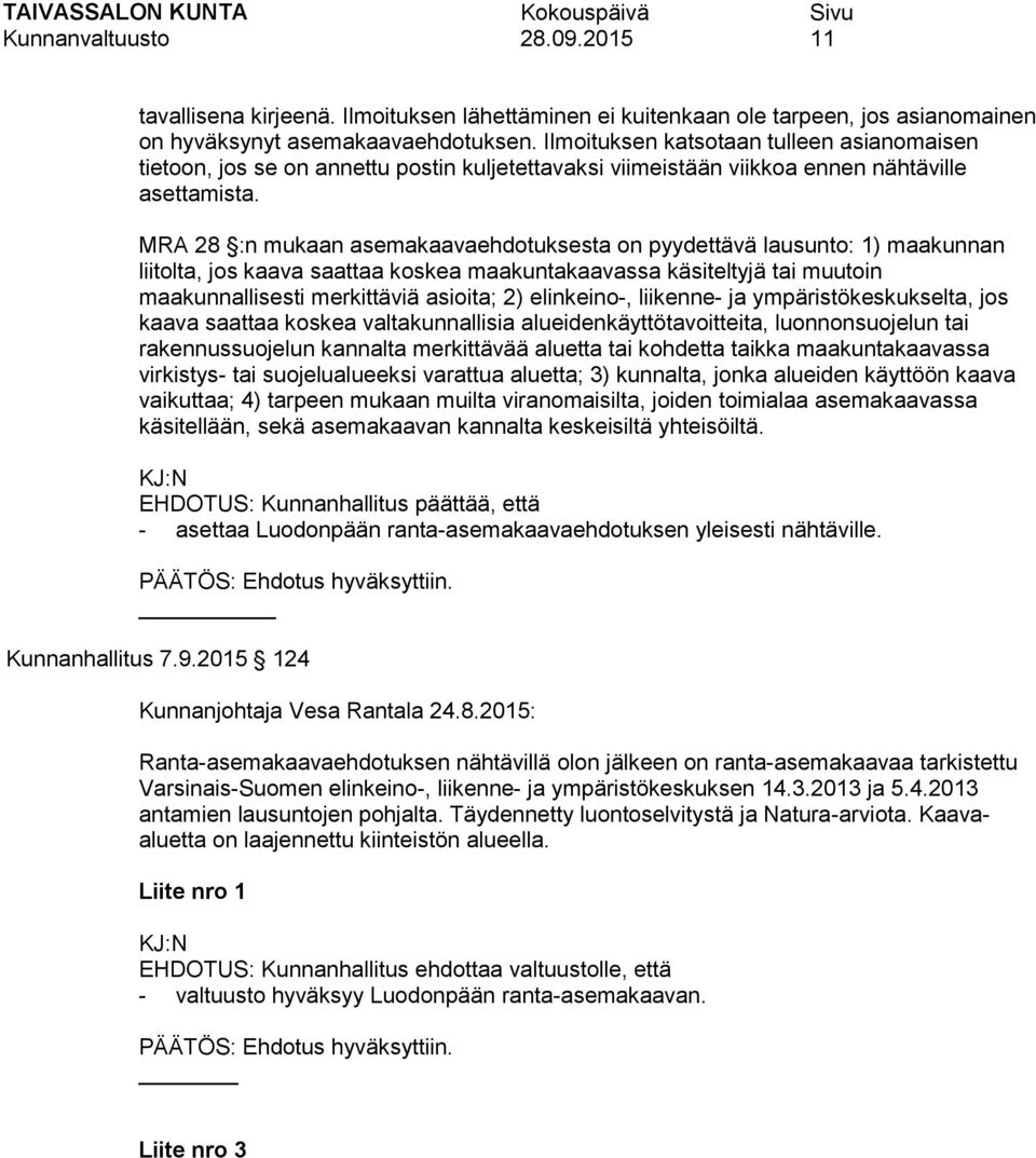 MRA 28 :n mukaan asemakaavaehdotuksesta on pyydettävä lausunto: 1) maakunnan liitolta, jos kaava saattaa koskea maakuntakaavassa käsiteltyjä tai muutoin maakunnallisesti merkittäviä asioita; 2)