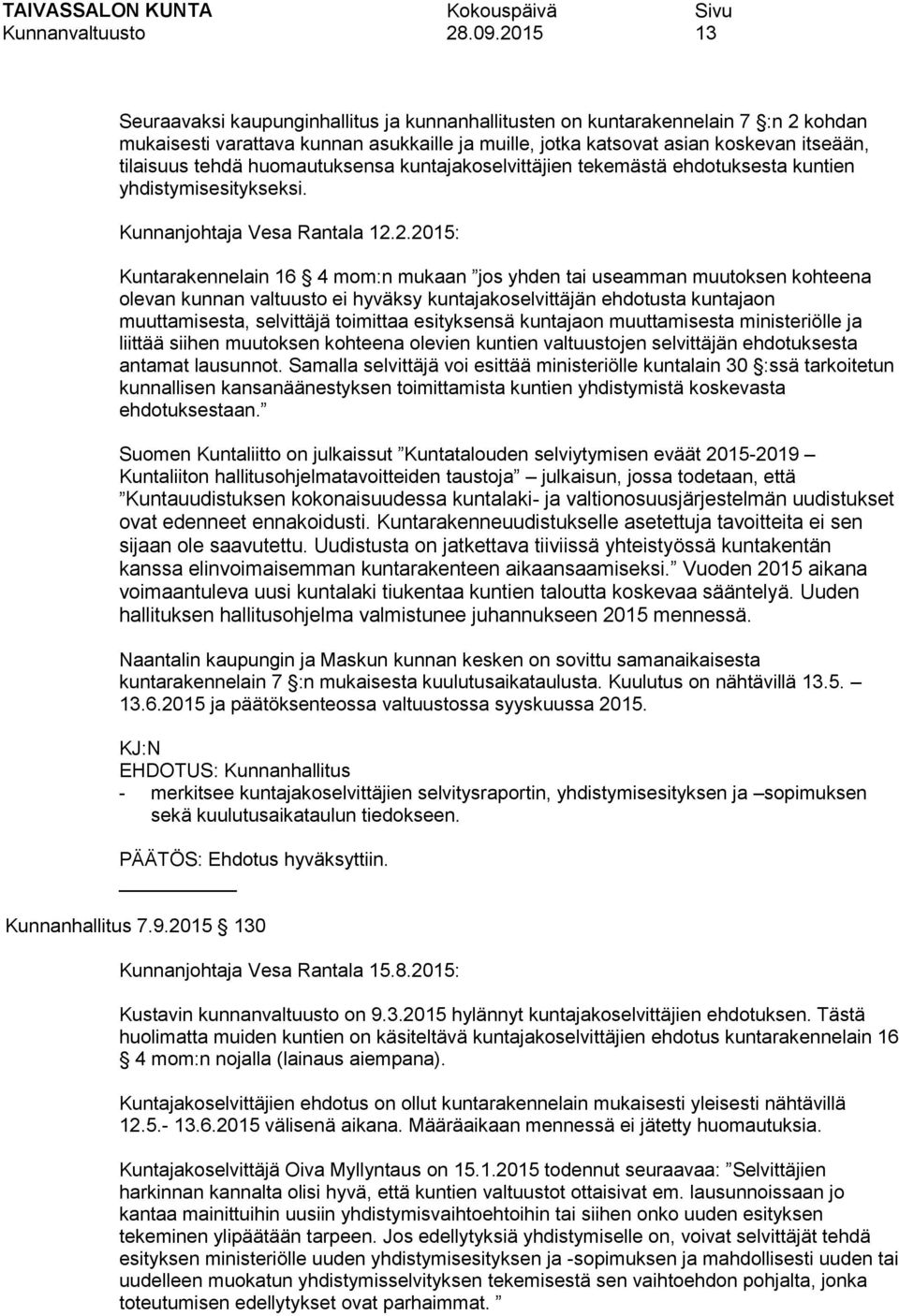 2.2015: Kuntarakennelain 16 4 mom:n mukaan jos yhden tai useamman muutoksen kohteena olevan kunnan valtuusto ei hyväksy kuntajakoselvittäjän ehdotusta kuntajaon muuttamisesta, selvittäjä toimittaa