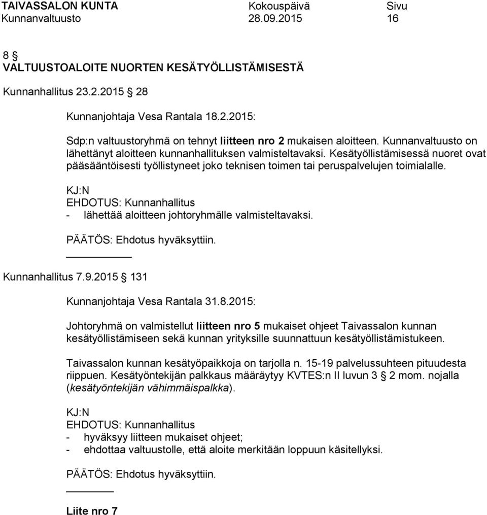 EHDOTUS: Kunnanhallitus - lähettää aloitteen johtoryhmälle valmisteltavaksi. Kunnanhallitus 7.9.2015 131 Kunnanjohtaja Vesa Rantala 31.8.