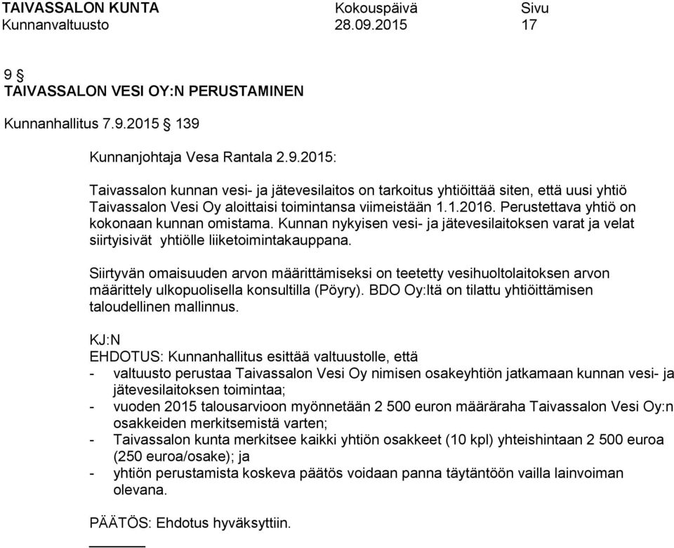 Siirtyvän omaisuuden arvon määrittämiseksi on teetetty vesihuoltolaitoksen arvon määrittely ulkopuolisella konsultilla (Pöyry). BDO Oy:ltä on tilattu yhtiöittämisen taloudellinen mallinnus.