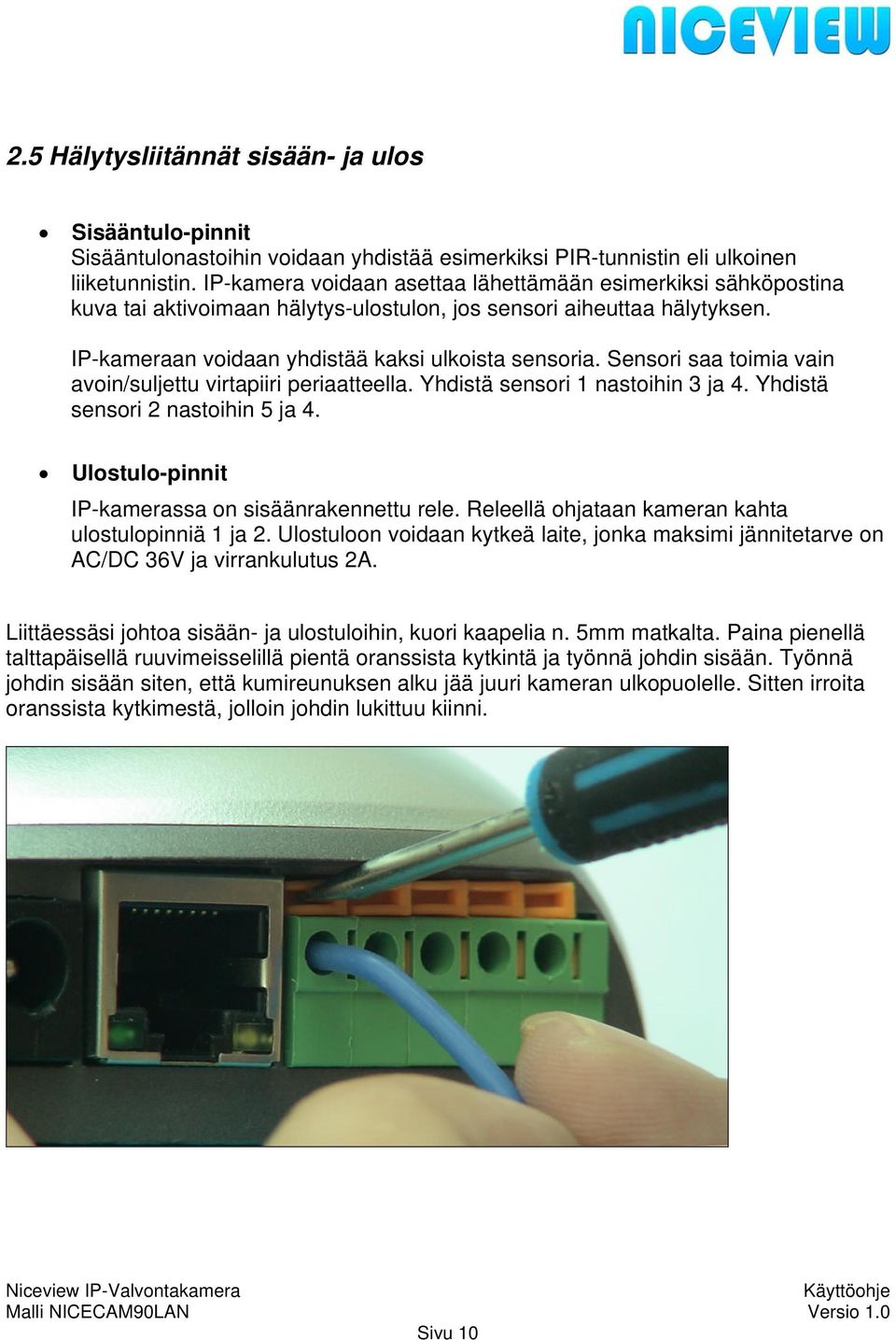 Sensori saa toimia vain avoin/suljettu virtapiiri periaatteella. Yhdistä sensori 1 nastoihin 3 ja 4. Yhdistä sensori 2 nastoihin 5 ja 4. Ulostulo-pinnit IP-kamerassa on sisäänrakennettu rele.