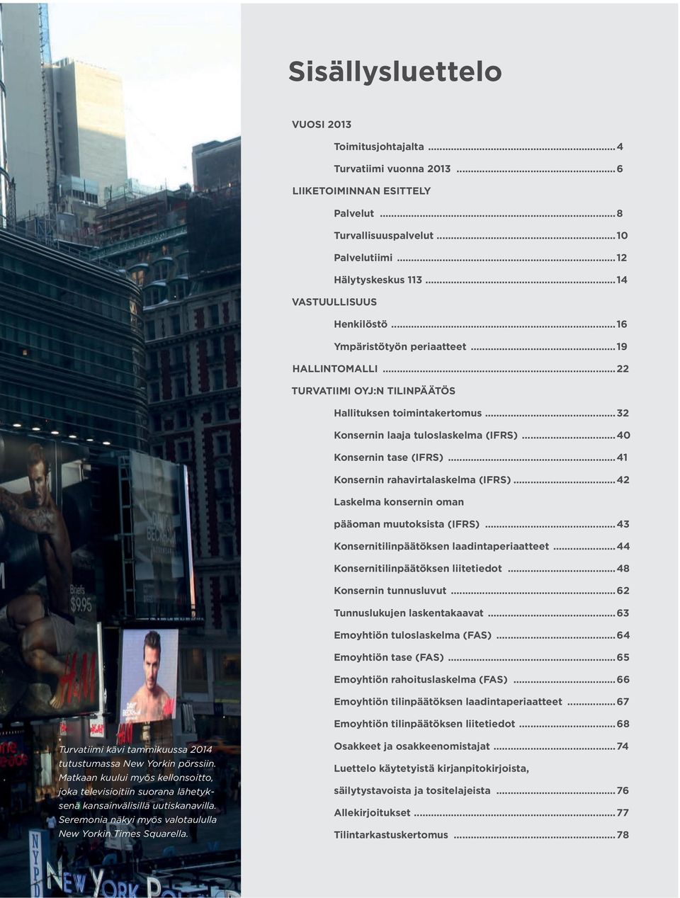 ..40 Konsernin tase (IFRS)...41 Konsernin rahavirtalaskelma (IFRS)...42 Laskelma konsernin oman pääoman muutoksista (IFRS)...43 Konsernitilinpäätöksen laadintaperiaatteet.