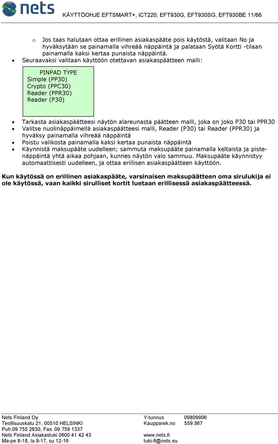 Seuraavaksi valitaan käyttöön otettavan asiakaspäätteen malli: PINPAD TYPE Simple (PP30) Crypto (PPC30) Reader (PPR30) Reader (P30) Tarkasta asiakaspäätteesi näytön alareunasta päätteen malli, joka