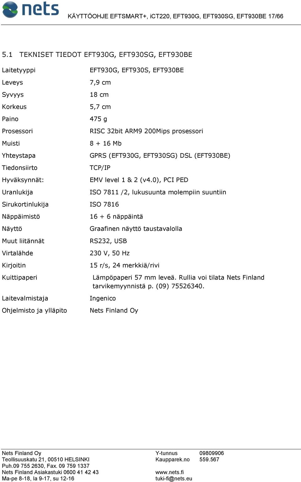 cm 475 g RISC 32bit ARM9 200Mips prosessori 8 + 16 Mb GPRS (EFT930G, EFT930SG) DSL (EFT930BE) TCP/IP EMV level 1 & 2 (v4.