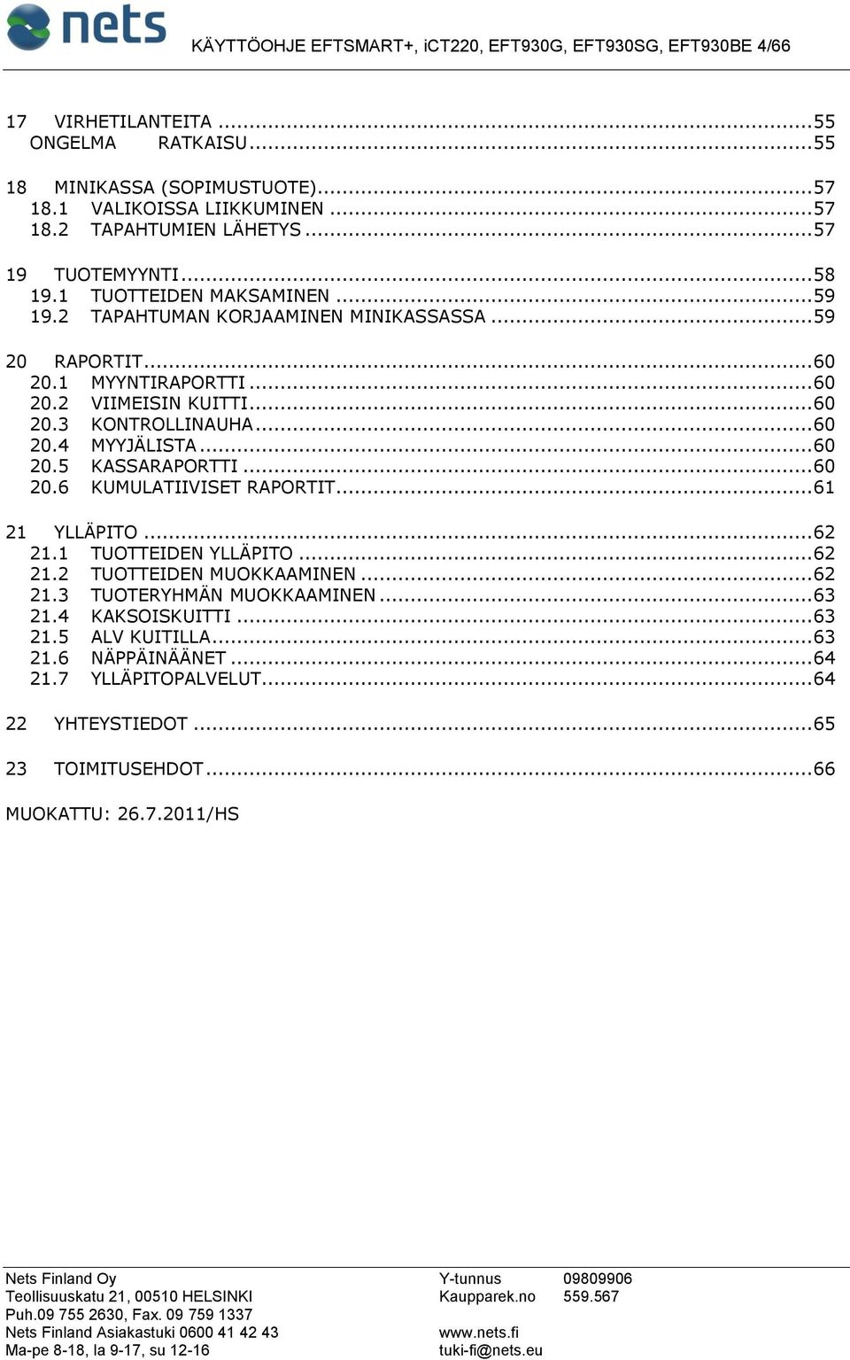 .. 60 20.4 MYYJÄLISTA... 60 20.5 KASSARAPORTTI... 60 20.6 KUMULATIIVISET RAPORTIT... 61 21 YLLÄPITO... 62 21.1 TUOTTEIDEN YLLÄPITO... 62 21.2 TUOTTEIDEN MUOKKAAMINEN... 62 21.3 TUOTERYHMÄN MUOKKAAMINEN.