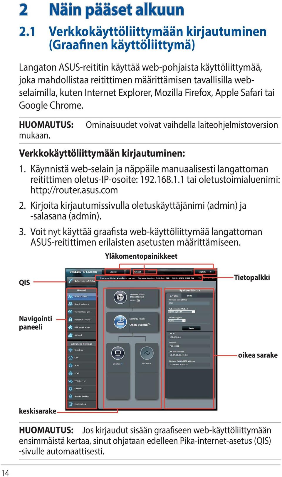 kuten Internet Explorer, Mozilla Firefox, Apple Safari tai Google Chrome. HUOMAUTUS: mukaan. Ominaisuudet voivat vaihdella laiteohjelmistoversion Verkkokäyttöliittymään kirjautuminen: 1.