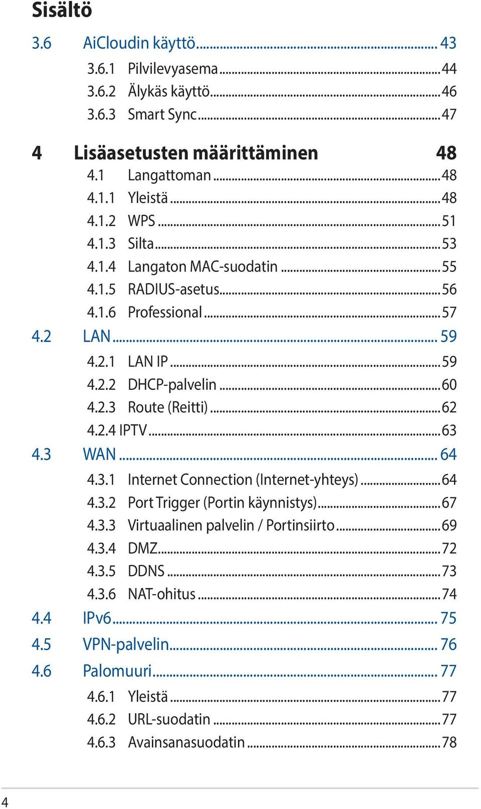 ..62 4.2.4 IPTV...63 4.3 WAN... 64 4.3.1 Internet Connection (Internet-yhteys)...64 4.3.2 Port Trigger (Portin käynnistys)...67 4.3.3 Virtuaalinen palvelin / Portinsiirto...69 4.3.4 DMZ.
