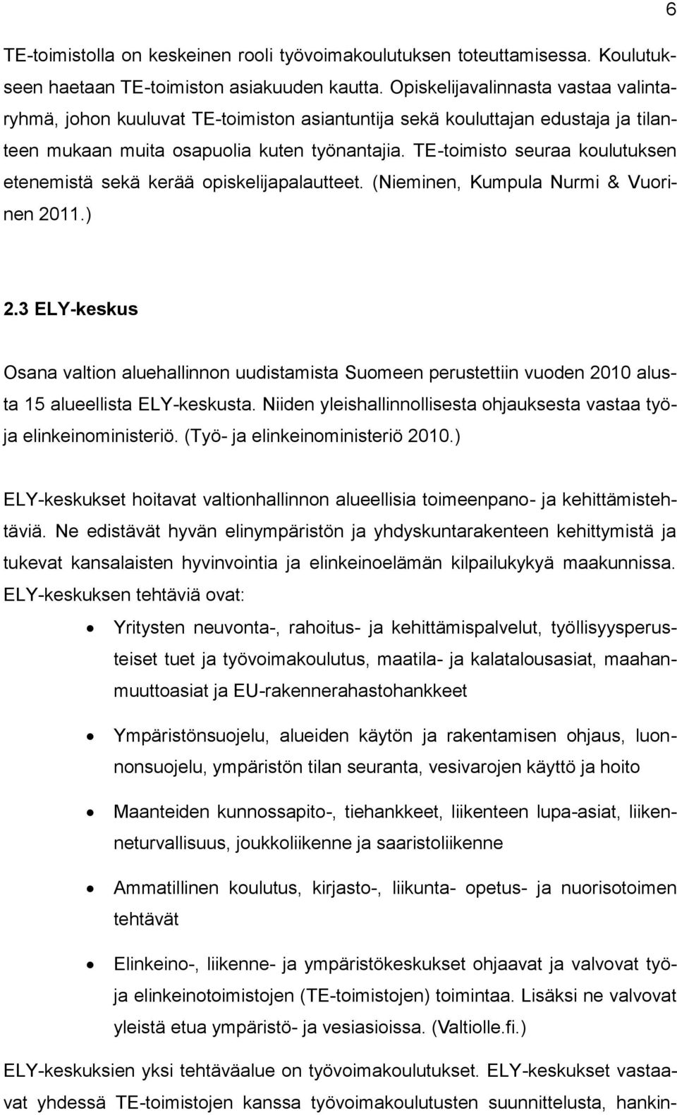 TE-toimisto seuraa koulutuksen etenemistä sekä kerää opiskelijapalautteet. (Nieminen, Kumpula Nurmi & Vuorinen 2011.) 2.