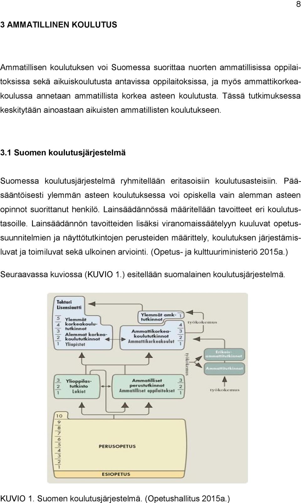 1 Suomen koulutusjärjestelmä Suomessa koulutusjärjestelmä ryhmitellään eritasoisiin koulutusasteisiin.