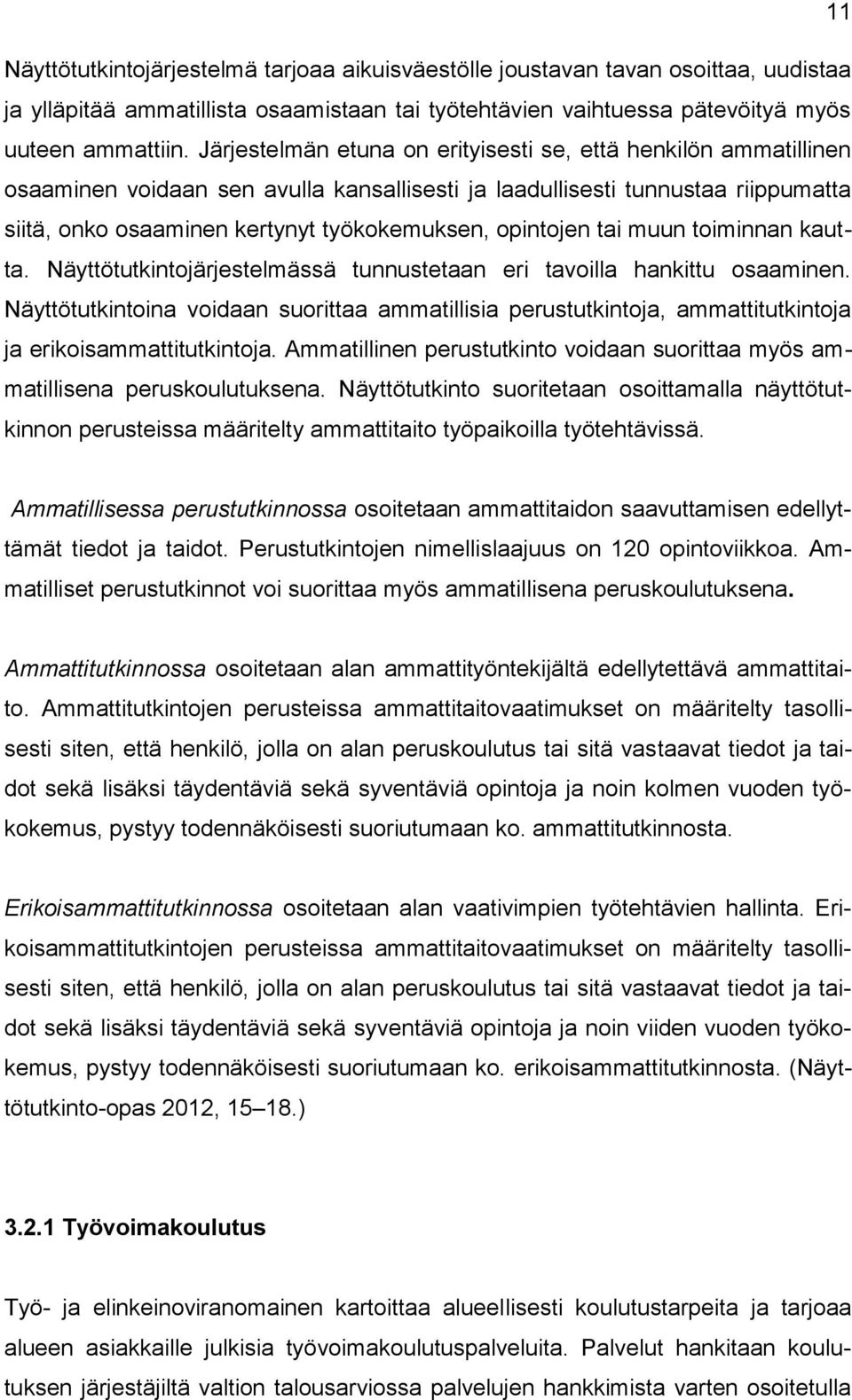 opintojen tai muun toiminnan kautta. Näyttötutkintojärjestelmässä tunnustetaan eri tavoilla hankittu osaaminen.