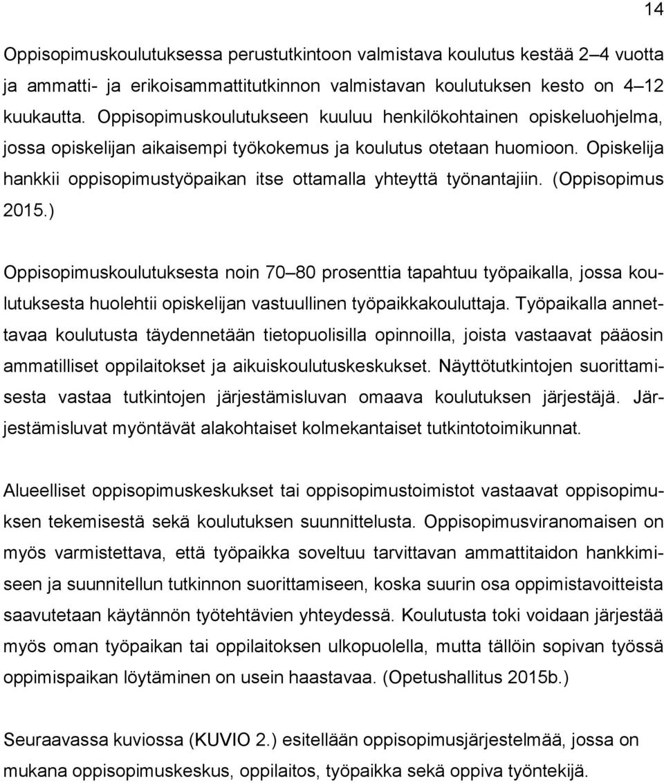 Opiskelija hankkii oppisopimustyöpaikan itse ottamalla yhteyttä työnantajiin. (Oppisopimus 2015.